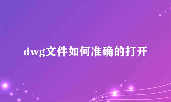 dwg文件如何准确的打开