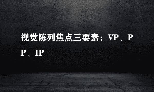 视觉陈列焦点三要素：VP、PP、IP
