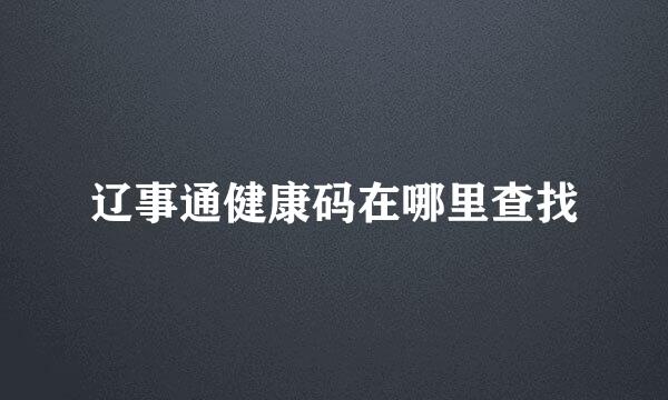 辽事通健康码在哪里查找