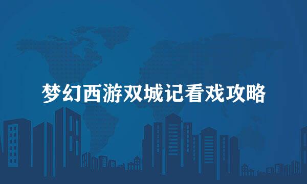 梦幻西游双城记看戏攻略