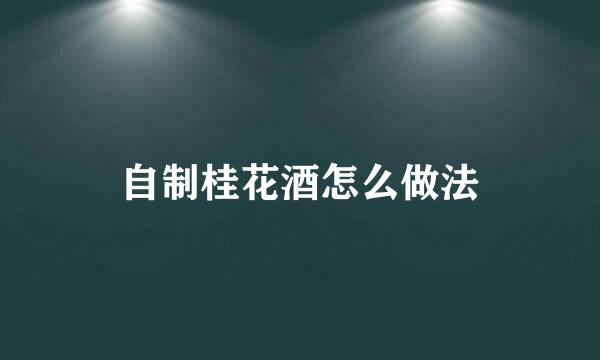 自制桂花酒怎么做法