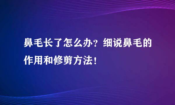 鼻毛长了怎么办？细说鼻毛的作用和修剪方法！