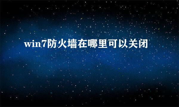 win7防火墙在哪里可以关闭