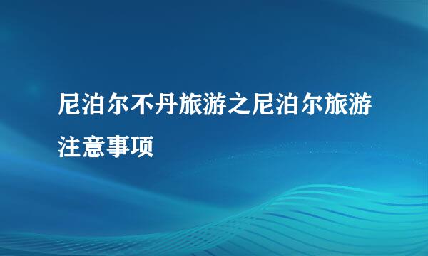 尼泊尔不丹旅游之尼泊尔旅游注意事项