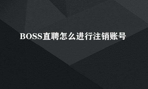 BOSS直聘怎么进行注销账号