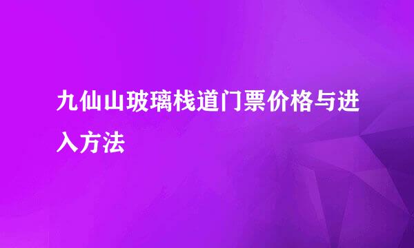 九仙山玻璃栈道门票价格与进入方法