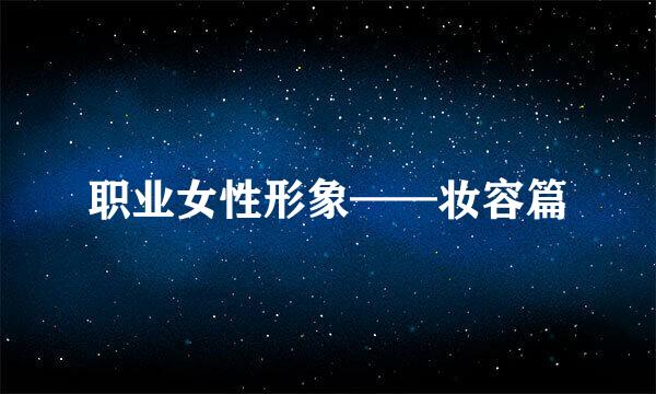 职业女性形象——妆容篇