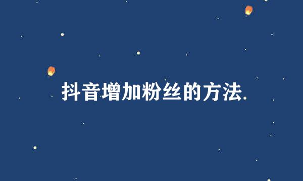 抖音增加粉丝的方法
