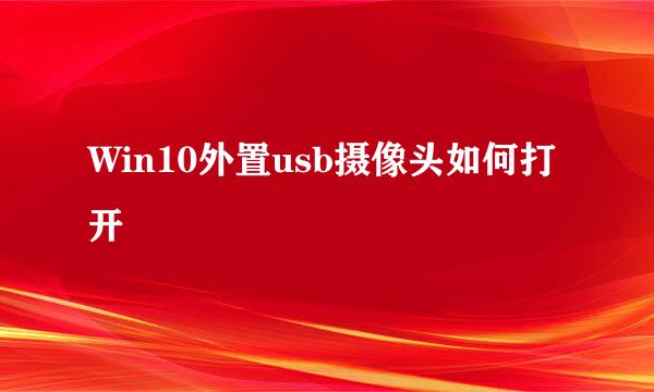 Win10外置usb摄像头如何打开