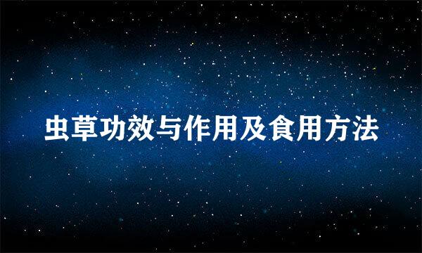 虫草功效与作用及食用方法