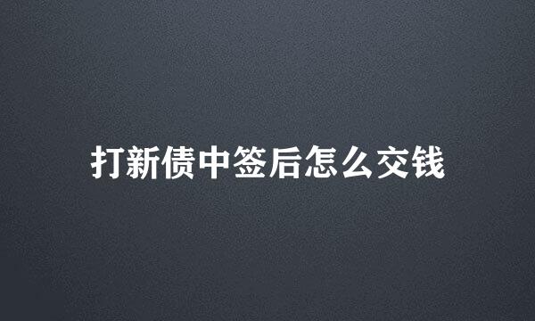 打新债中签后怎么交钱
