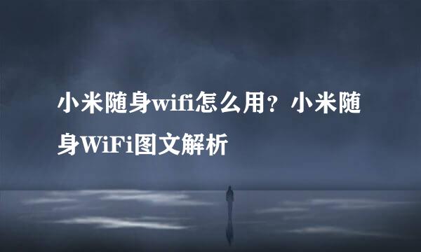 小米随身wifi怎么用？小米随身WiFi图文解析