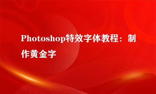 Photoshop特效字体教程：制作黄金字