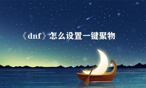 《dnf》怎么设置一键聚物
