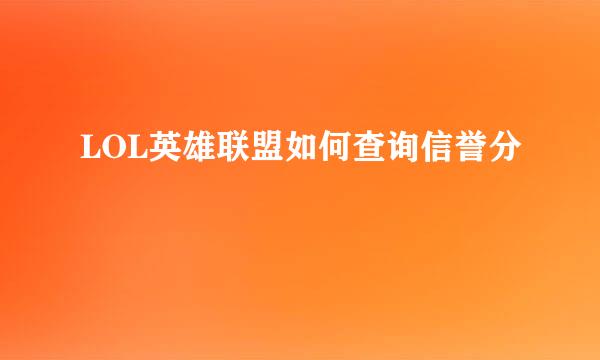 LOL英雄联盟如何查询信誉分