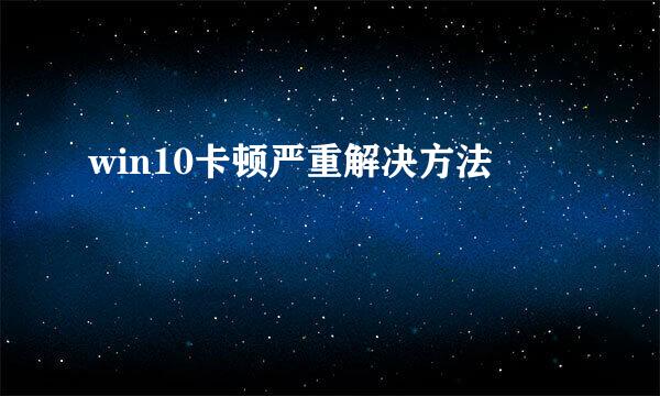 win10卡顿严重解决方法