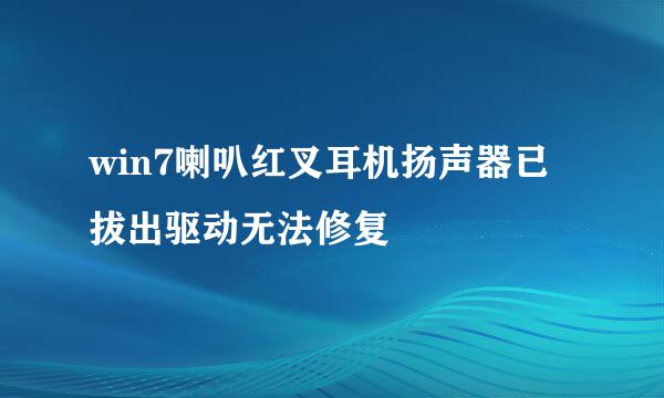 win7喇叭红叉耳机扬声器已拔出驱动无法修复