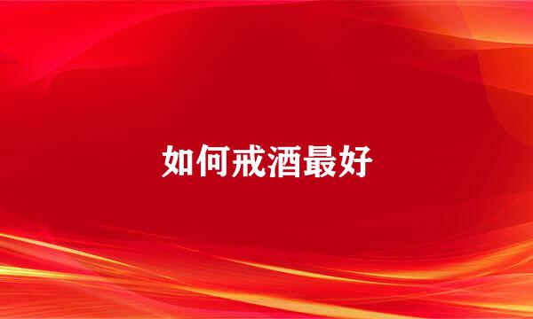 如何戒酒最好