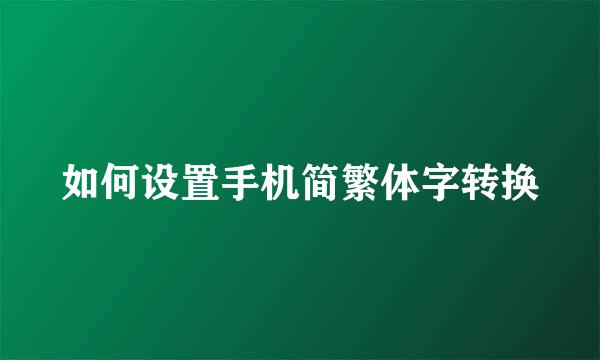 如何设置手机简繁体字转换