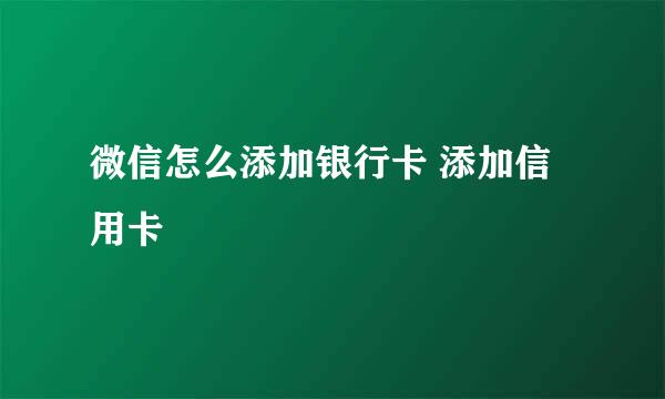 微信怎么添加银行卡 添加信用卡