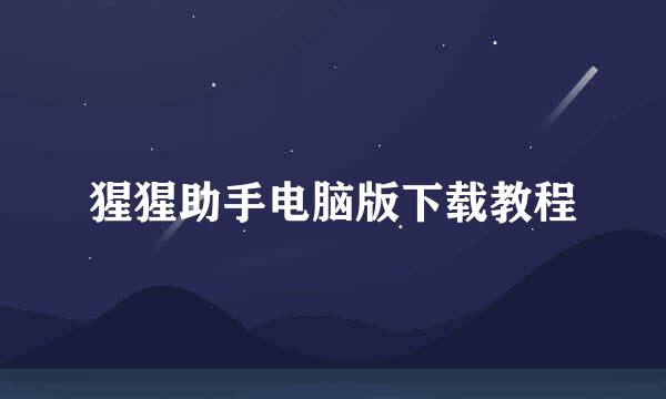 猩猩助手电脑版下载教程