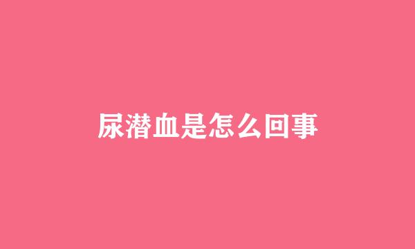 尿潜血是怎么回事