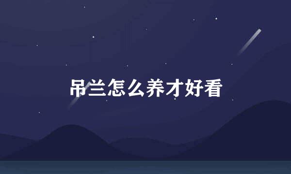吊兰怎么养才好看