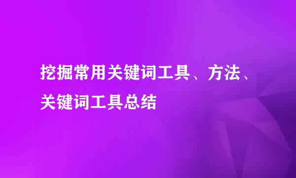 挖掘常用关键词工具、方法、关键词工具总结