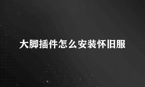 大脚插件怎么安装怀旧服
