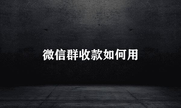 微信群收款如何用
