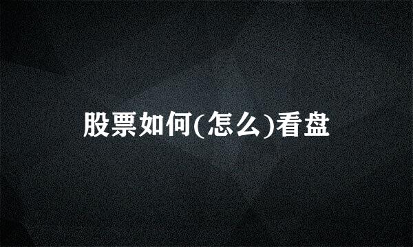 股票如何(怎么)看盘