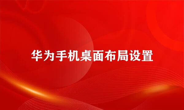 华为手机桌面布局设置
