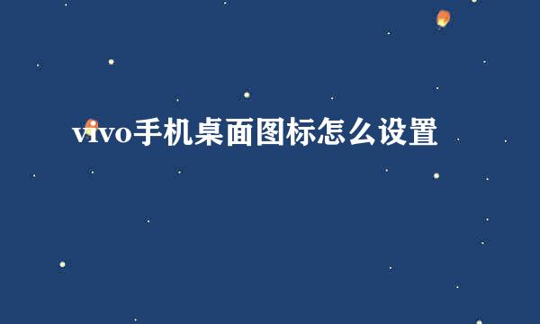 vivo手机桌面图标怎么设置
