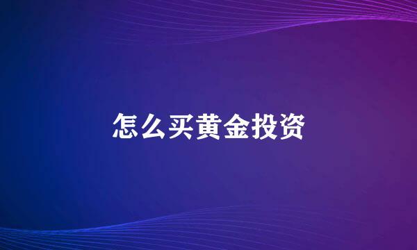 怎么买黄金投资