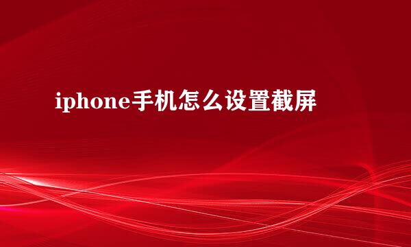iphone手机怎么设置截屏
