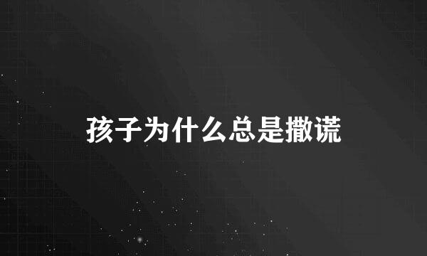 孩子为什么总是撒谎