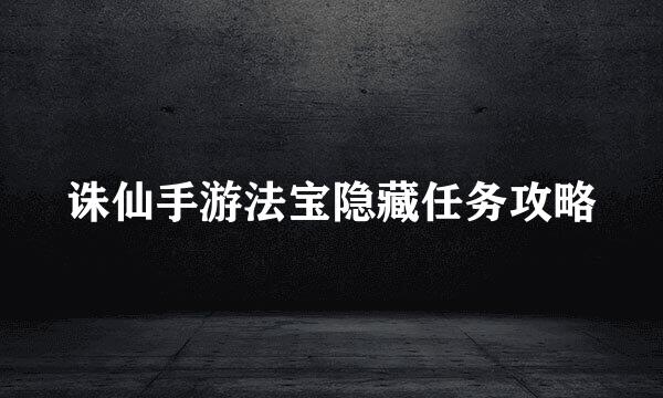 诛仙手游法宝隐藏任务攻略