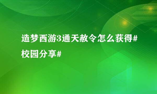 造梦西游3通天赦令怎么获得#校园分享#