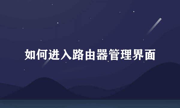 如何进入路由器管理界面