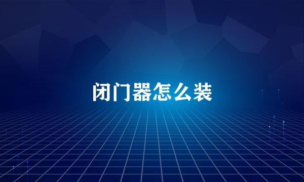 闭门器怎么装