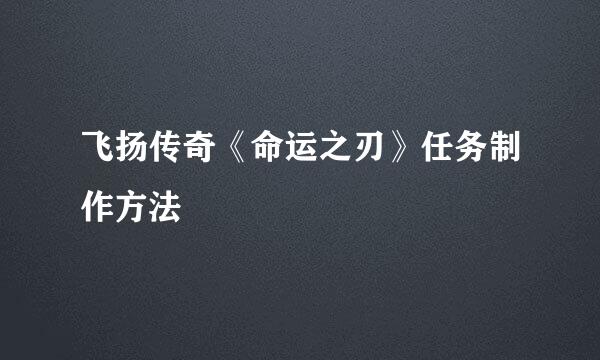 飞扬传奇《命运之刃》任务制作方法