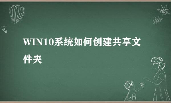 WIN10系统如何创建共享文件夹
