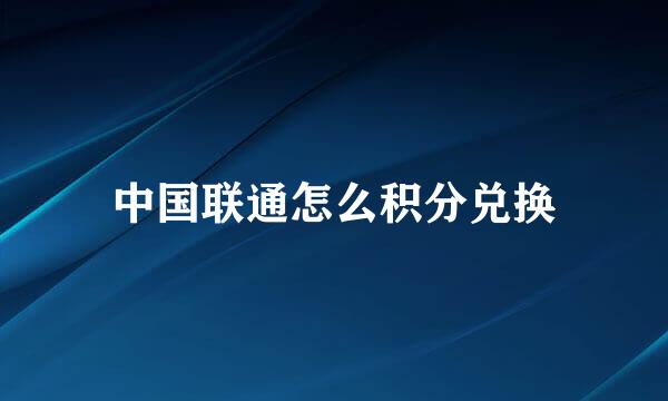 中国联通怎么积分兑换