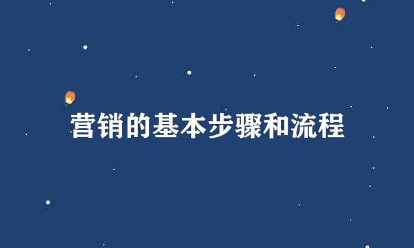 营销的基本步骤和流程
