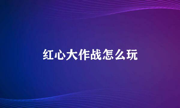 红心大作战怎么玩