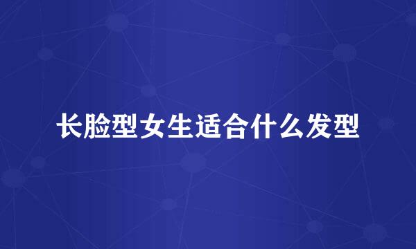 长脸型女生适合什么发型