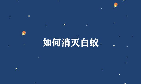 如何消灭白蚁