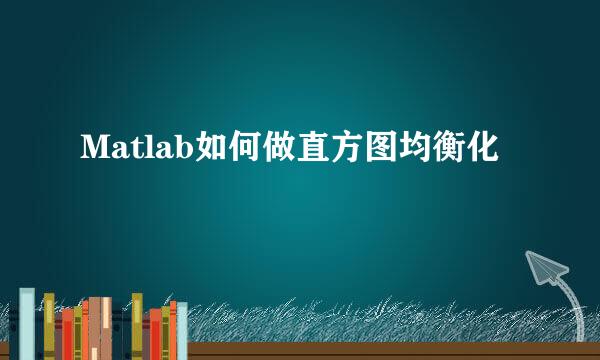 Matlab如何做直方图均衡化