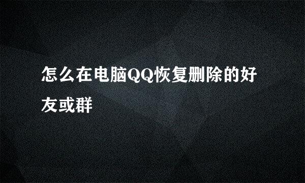 怎么在电脑QQ恢复删除的好友或群