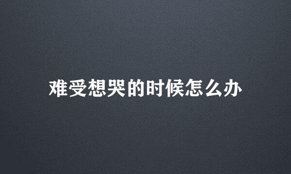 难受想哭的时候怎么办